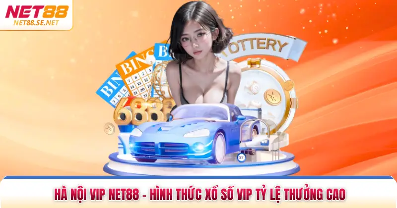 Hà Nội Vip NET88 - Hình Thức Xổ Số Vip Tỷ Lệ Thưởng Cao