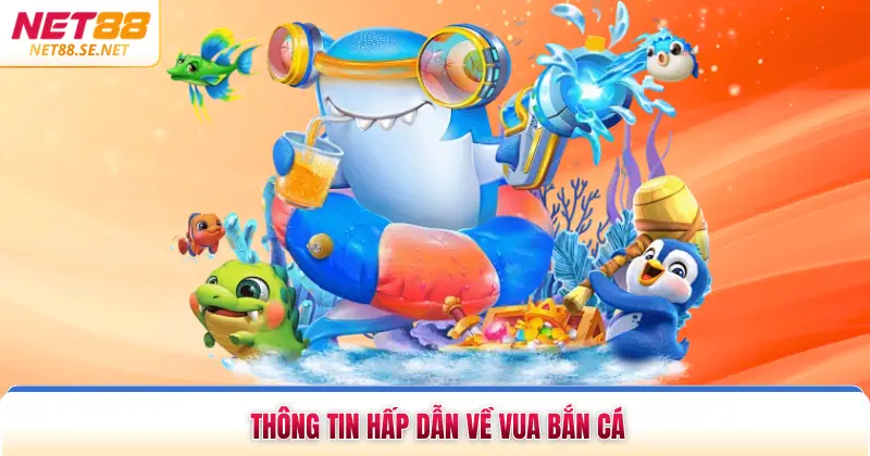 Thông tin hấp dẫn về vua bắn cá